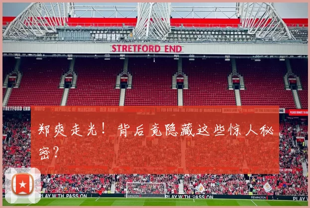 郑爽走光!背后竟隐藏这些惊人秘密?